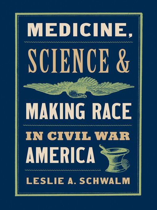 Title details for Medicine, Science, and Making Race in Civil War America by Leslie Schwalm - Available